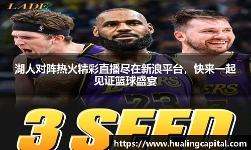湖人对阵热火精彩直播尽在新浪平台，快来一起见证篮球盛宴